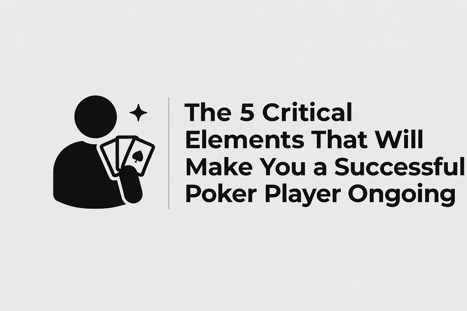 The 5 Critical Elements That Will Make You a Successful Poker Player Ongoing